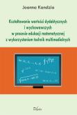 Okładka książki Kształtowanie wartości dydaktycznych i wychowawczych w procesie edukacji matematycznej z wykorzystaniem technik multimedialnych