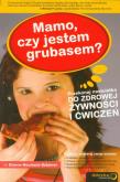Okładka książki Mamo, czy jestem grubasem? Przekonaj nastolatka do zdrowej żywności i ćwiczeń