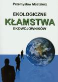 Ekologiczne kłamstwa ekowojowników. Autor: Mastalerz Przemysław. Dobreksiazki.pl Okładka książki Ekologiczne kłamstwa ekowojowników