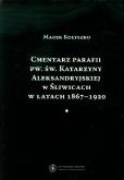 Okładka książki Cmentarz parafii pw. św. Katarzyny Aleksandryjskiej w Śliwicach w latach 1867-1920