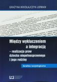 Okładka książki Między wykluczeniem a integracją - realizacja praw dziecka niepełnosprawnego i jego rodziny