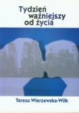 Tydzień ważniejszy od życia. Autor: Wierzewska-Wilk Teresa. Dobreksiazki.pl Okładka książki Tydzień ważniejszy od życia