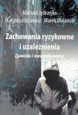 Zachowania ryzykowne i uzależnienia. Autor: Jędrzejko Mariusz, Janusz Małgorzata, Walancik Marek. Dobreksiazki.pl Okładka książki Zachowania ryzykowne i uzależnienia