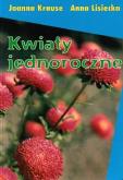 Kwiaty jednoroczne. Autor: Krause Joanna, Lisiecka Anna. Dobreksiazki.pl Okładka książki Kwiaty jednoroczne