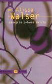 Mniejsza połowa świata. Autor: Walser Alissa. Dobreksiazki.pl Okładka książki Mniejsza połowa świata