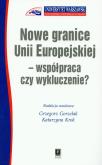 Okładka książki Nowe granice Unii Europejskiej współpraca czy wykluczenie