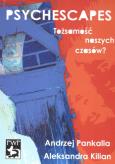 Psychescapes Tożsamość naszych czasów. Autor: Andrzej Pankalla, Aleksandra Kilian. Dobreksiazki.pl Okładka książki Psychescapes Tożsamość naszych czasów