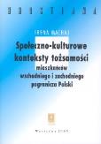 Okładka książki Społeczno-kulturowe konteksty tożsamości mieszakńców wschodniego  i zachodniego pogranicza Polski
