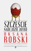 Szczęście nadejdzie jutro. Autor: Robski Oksana. Dobreksiazki.pl Okładka książki Szczęście nadejdzie jutro