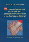Wczesne wspomaganie w rozwoju dzieci z niepełnosprawnościami w środowisku rodzinnym. Autor: Twardowski Andrzej. Dobreksiazki.pl Okładka książki Wczesne wspomaganie w rozwoju dzieci z niepełnosprawnościami w środowisku rodzinnym