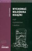 Okładka książki Wychować miłośnika książki czyli czytelnictwo i okolice