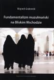Okładka książki Fundamentalizm muzułmański na Bliskim Wschodzie