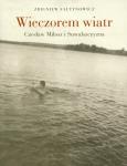 Wieczorem wiatr Czesław Miłosz i Suwalszczyzna. Autor: Fałtynowicz Zbigniew. Dobreksiazki.pl Okładka książki Wieczorem wiatr Czesław Miłosz i Suwalszczyzna