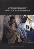 Wybrane problemy pracy socjalnej w mieście. Autor: Mazurkiewicz-Sokołowska Jolanta, Szpunar Małgorzata, Wojciechowska Jolanta. Dobreksiazki.pl Okładka książki Wybrane problemy pracy socjalnej w mieście
