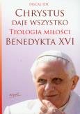 Okładka książki Chrystus daje wszystko. Teologia miłości Benedykta