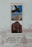 Okładka książki Kościół katolicki na Białorusi 1939-1991 od zniszczenia do odrodzenia
