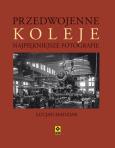 Przedwojenne Koleje. Najpiękniejsze fotografie. Autor: Madziar Łucjan A.. Dobreksiazki.pl Okładka książki Przedwojenne Koleje. Najpiękniejsze fotografie