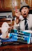 Okładka książki Byłem ziemniaczanym oligarchą