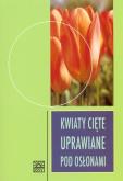 Okładka książki Kwiaty cięte uprawiane pod osłonami