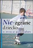 Okładka książki Nie-zgrane dziecko w świecie gier i zabaw.