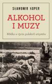 Okładka książki Alkohol i muzy. Wódka w życiu polskich artystów