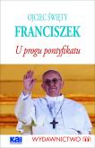 Okładka książki Ojciec Święty Franciszek. U progu pontyfikatu