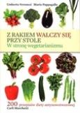 Z rakiem walczy się przy stole  . Autor: Umberto Veronesi , Mario Pappagallo. Dobreksiazki.pl Okładka książki Z rakiem walczy się przy stole