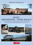 Okładka książki Kolej Skwierzyna - Stare Babice