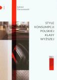 Style konsumpcji polskiej klasy wyższej. Autor: Goryszewski Łukasz. Dobreksiazki.pl Okładka książki Style konsumpcji polskiej klasy wyższej
