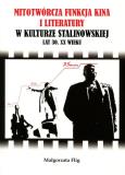Okładka książki Mitotwórcza funkcja kina i literatury w kulturze stalinowskiej lat 30. XX wieku