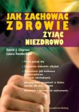 Jak zachować zdrowie żyjąc niezdrowo. Autor: DavidJ.Clayton, Laura Vanderkam. Dobreksiazki.pl Okładka książki Jak zachować zdrowie żyjąc niezdrowo