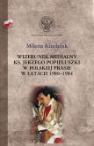 Okładka książki Wizerunek medialny ks. Jerzego Popiełuszki w polskiej prasie w latach 1980-1984