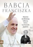 Okładka książki Babcia Franciszka. Historia niezłomnej kobiety, która wychowała papieża