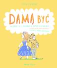 Okładka książki Damą być. Jak ubrać się i zachować w różnych...