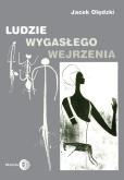 Ludzie wygasłego wejrzenia. Autor: Olędzki Jacek. Dobreksiazki.pl Okładka książki Ludzie wygasłego wejrzenia