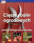 Okładka książki Cięcie roślin ogrodowych. Prosta droga do sukcesu