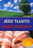 Jedz tłusto i bądź zdrowy. Autor: Francesco Perugini Billi. Dobreksiazki.pl Okładka książki Jedz tłusto i bądź zdrowy