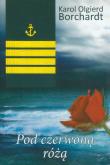 Pod czerwoną różą. Autor: Karol Olgerd Borchardt. Dobreksiazki.pl Okładka książki Pod czerwoną różą