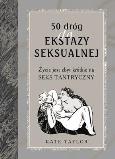 Okładka książki 50 dróg do ekstazy seksualnej. Życie jest za...