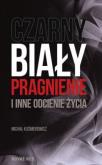 Czarny, biały, pragnienie i inne odcienie życia. Autor: Kuśmierowicz Michał. Dobreksiazki.pl Okładka książki Czarny, biały, pragnienie i inne odcienie życia