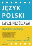 Okładka książki Lepsze niż ściąga Język polski Liceum i technikum cz. 2 Romantyzm i pozytywizm
