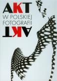 Akt w polskiej fotografii. Autor: Jerzy Piątek. Dobreksiazki.pl Okładka książki Akt w polskiej fotografii