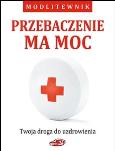 Okładka książki Przebaczenie ma moc. Twoja droga do uzdrowienia
