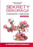 Sekrety dekoracji z warzyw i owoców. Autor: Szewczyk Łukasz, Wasik Piotr . Dobreksiazki.pl Okładka książki Sekrety dekoracji z warzyw i owoców