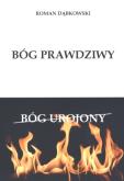 Bóg prawdziwy. Autor: Roman Dąbkowski. Dobreksiazki.pl Okładka książki Bóg prawdziwy