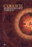 Cerkwie Białegostoku i okolic. Autor: Aleksander Sosna, Elżbieta Danieluk, Andrzej Daniluk. Dobreksiazki.pl Okładka książki Cerkwie Białegostoku i okolic