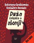 Duża książka o aborcji - K. Bratkowska, K. Szczuka. Autor: Katarzyna Bratkowska, Kazimiera Szczuka. Dobreksiazki.pl Okładka książki Duża książka o aborcji - K. Bratkowska, K. Szczuka