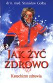 Jak żyć zdrowo. Katechizm zdrowia. Autor: Stanisław Gołba. Dobreksiazki.pl Okładka książki Jak żyć zdrowo. Katechizm zdrowia