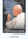 Okładka książki Jan Paweł II Opowiem wam o moim życiu
