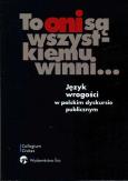 To oni są wszystkiemu winni Język wrogości w polskim dyskursie publicznym. Autor: Xymena Bukowska (red.), Barbara Markowska (red.). Dobreksiazki.pl Okładka książki To oni są wszystkiemu winni Język wrogości w polskim dyskursie publicznym